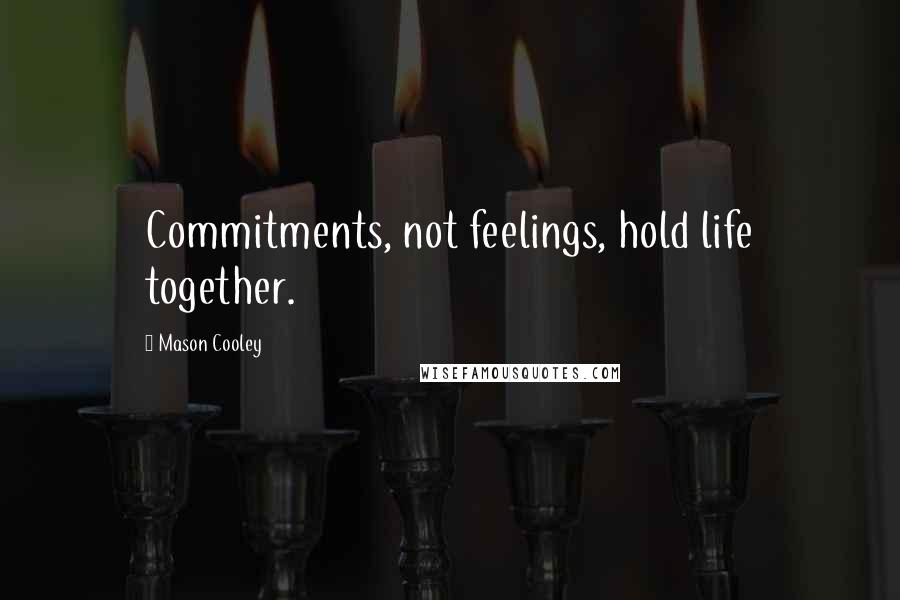 Mason Cooley Quotes: Commitments, not feelings, hold life together.