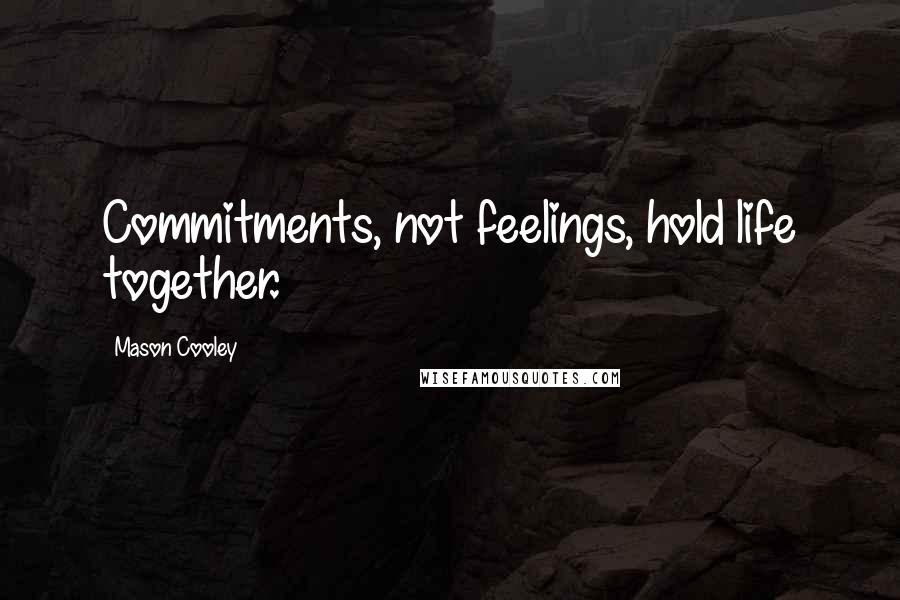 Mason Cooley Quotes: Commitments, not feelings, hold life together.