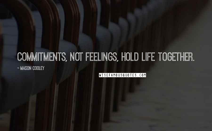 Mason Cooley Quotes: Commitments, not feelings, hold life together.