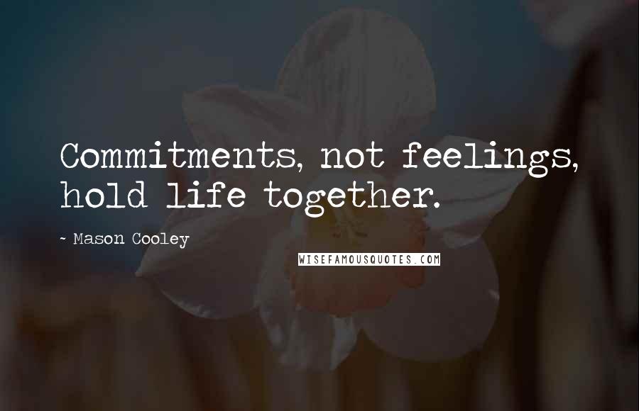 Mason Cooley Quotes: Commitments, not feelings, hold life together.