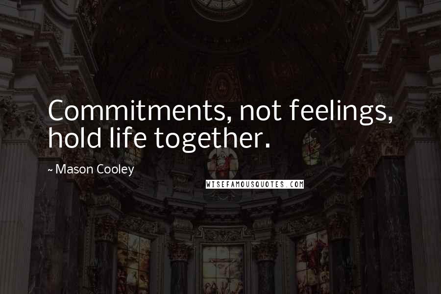 Mason Cooley Quotes: Commitments, not feelings, hold life together.