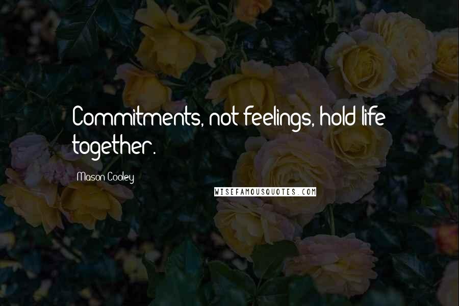 Mason Cooley Quotes: Commitments, not feelings, hold life together.