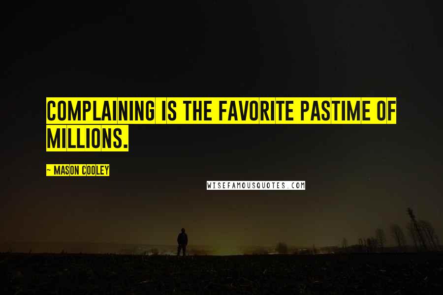 Mason Cooley Quotes: Complaining is the favorite pastime of millions.