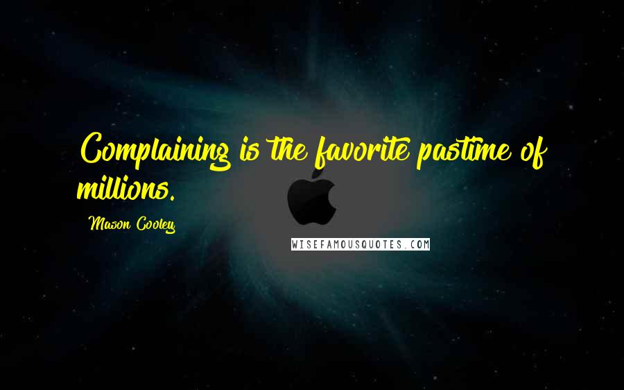 Mason Cooley Quotes: Complaining is the favorite pastime of millions.