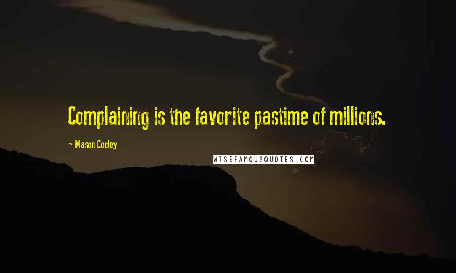 Mason Cooley Quotes: Complaining is the favorite pastime of millions.