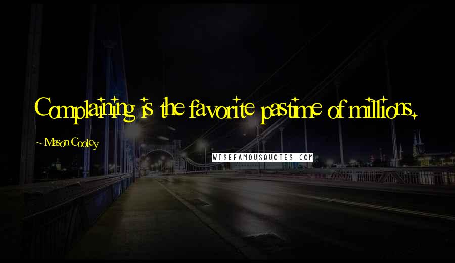 Mason Cooley Quotes: Complaining is the favorite pastime of millions.