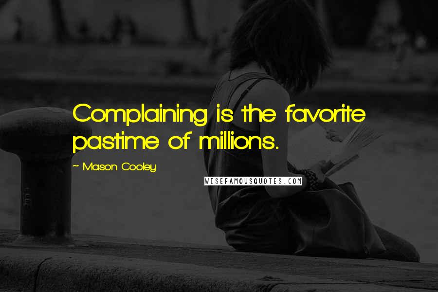 Mason Cooley Quotes: Complaining is the favorite pastime of millions.