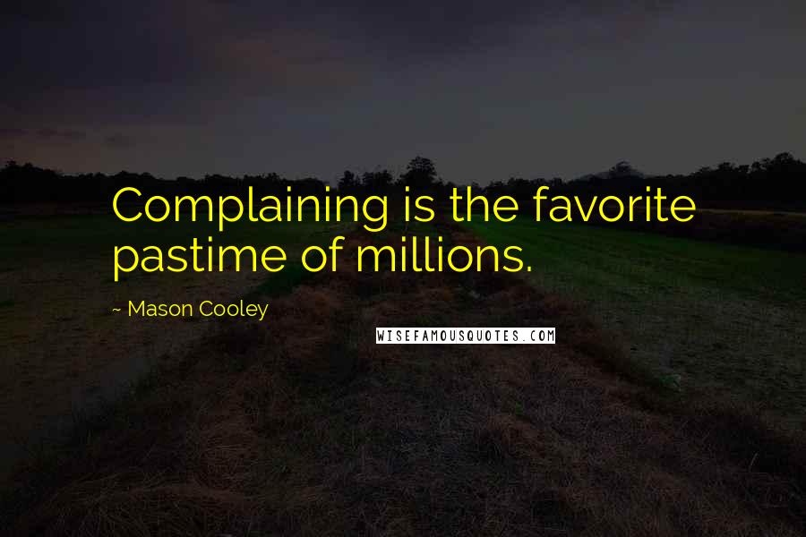 Mason Cooley Quotes: Complaining is the favorite pastime of millions.