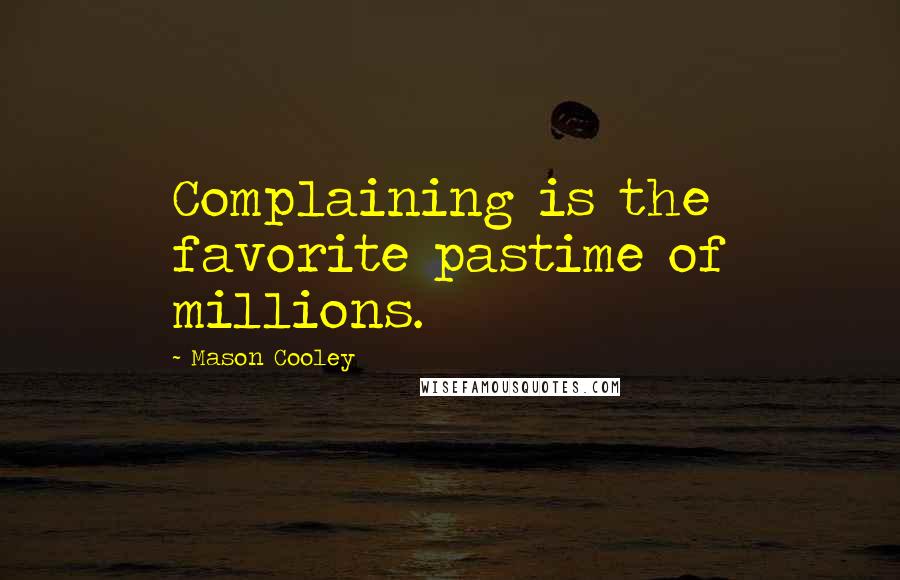 Mason Cooley Quotes: Complaining is the favorite pastime of millions.