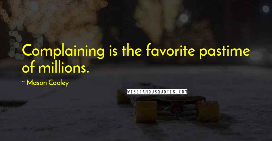 Mason Cooley Quotes: Complaining is the favorite pastime of millions.