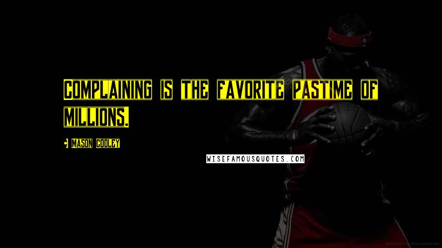 Mason Cooley Quotes: Complaining is the favorite pastime of millions.