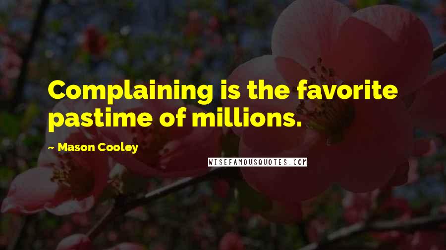 Mason Cooley Quotes: Complaining is the favorite pastime of millions.