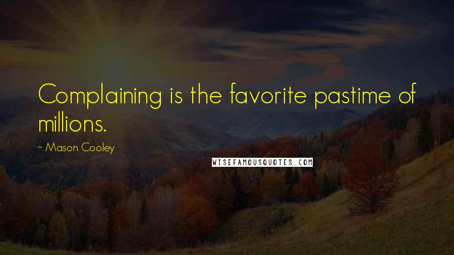 Mason Cooley Quotes: Complaining is the favorite pastime of millions.