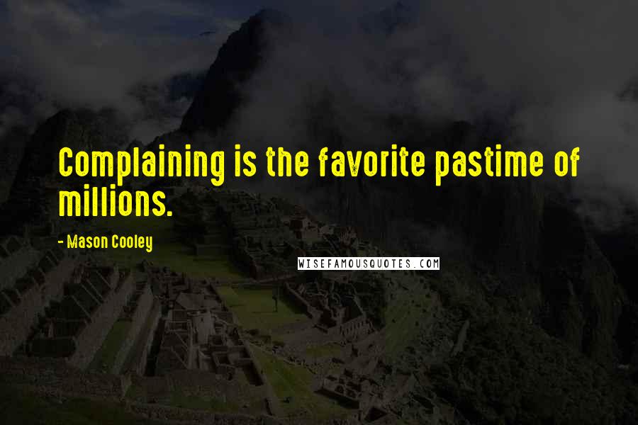 Mason Cooley Quotes: Complaining is the favorite pastime of millions.