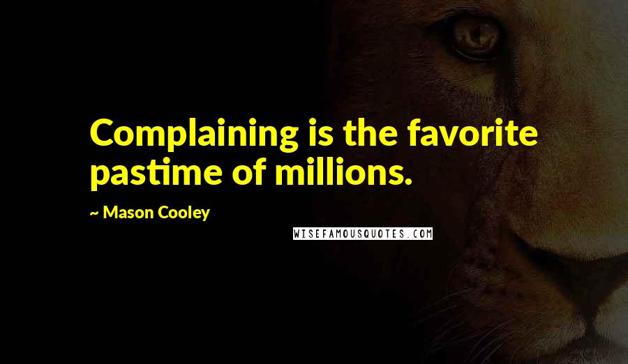 Mason Cooley Quotes: Complaining is the favorite pastime of millions.