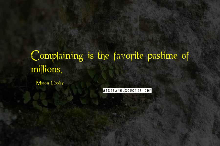 Mason Cooley Quotes: Complaining is the favorite pastime of millions.