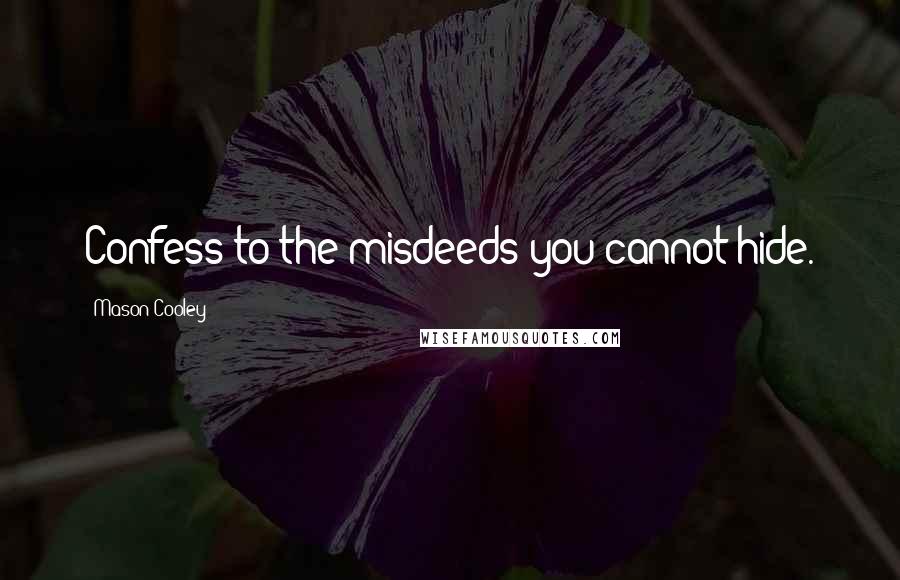 Mason Cooley Quotes: Confess to the misdeeds you cannot hide.