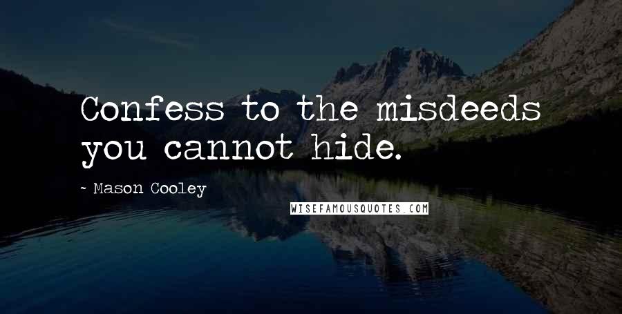 Mason Cooley Quotes: Confess to the misdeeds you cannot hide.