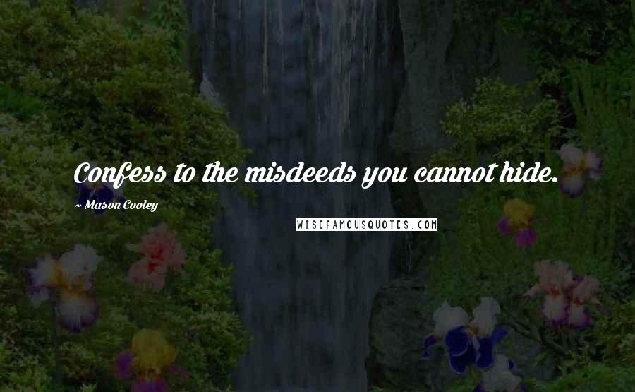 Mason Cooley Quotes: Confess to the misdeeds you cannot hide.