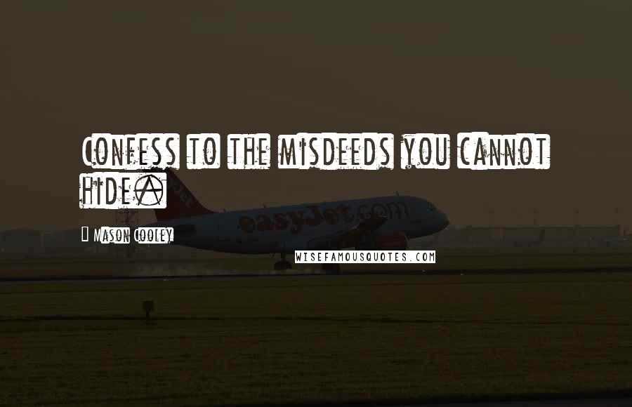 Mason Cooley Quotes: Confess to the misdeeds you cannot hide.