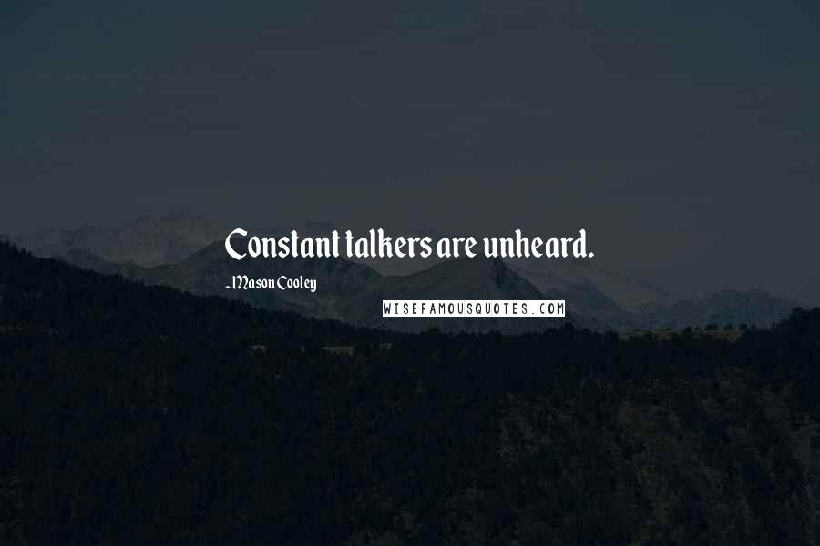 Mason Cooley Quotes: Constant talkers are unheard.