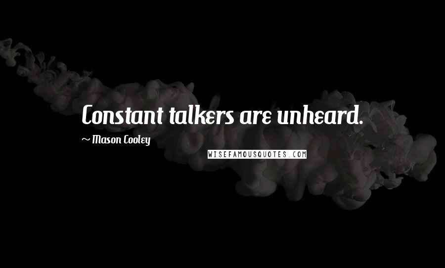 Mason Cooley Quotes: Constant talkers are unheard.