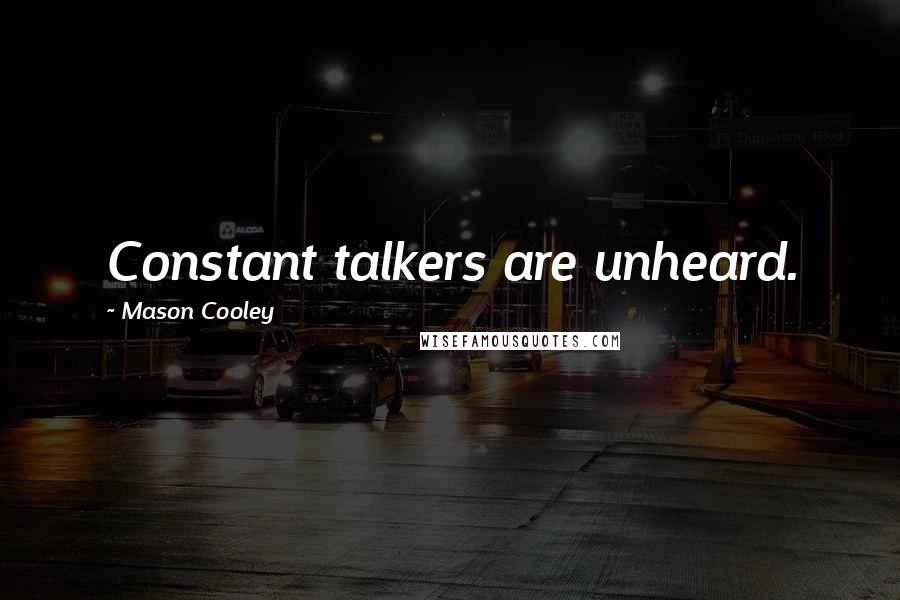 Mason Cooley Quotes: Constant talkers are unheard.