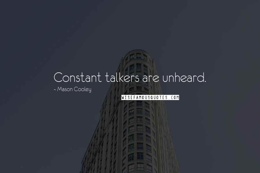 Mason Cooley Quotes: Constant talkers are unheard.