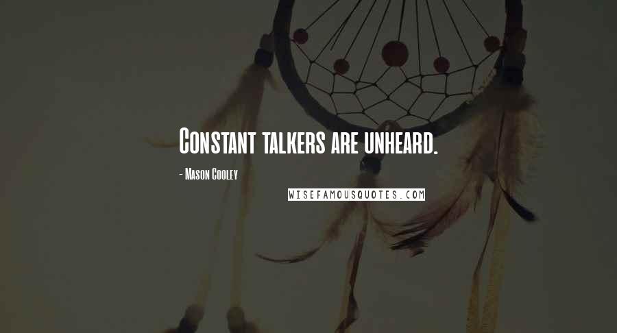 Mason Cooley Quotes: Constant talkers are unheard.