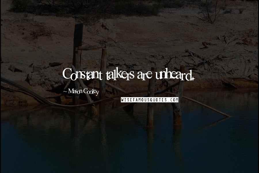 Mason Cooley Quotes: Constant talkers are unheard.