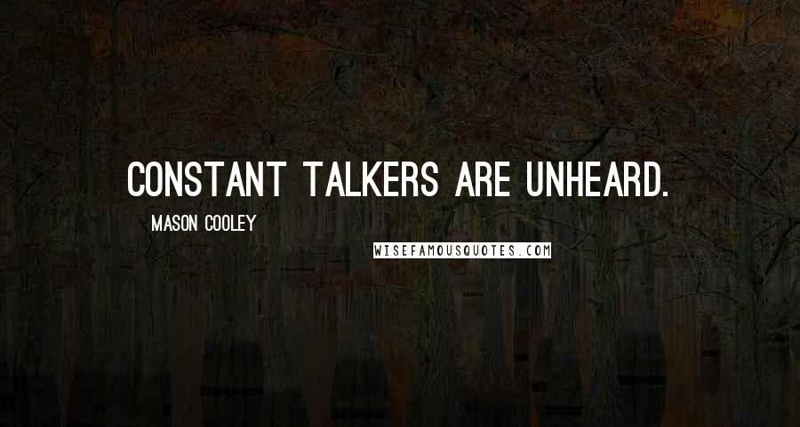 Mason Cooley Quotes: Constant talkers are unheard.