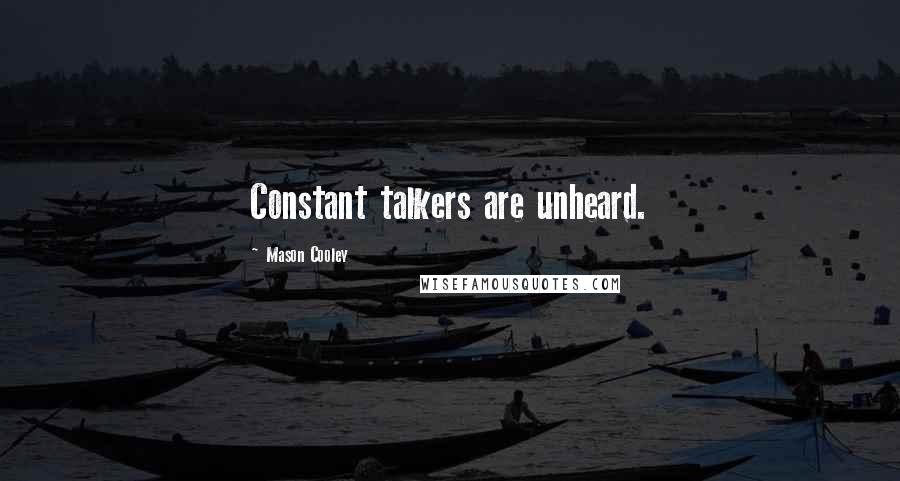 Mason Cooley Quotes: Constant talkers are unheard.