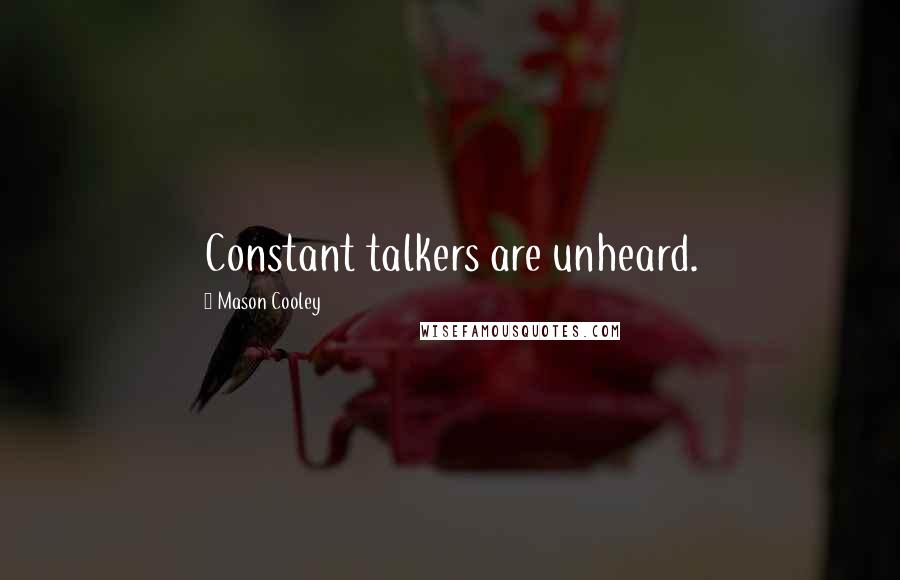 Mason Cooley Quotes: Constant talkers are unheard.