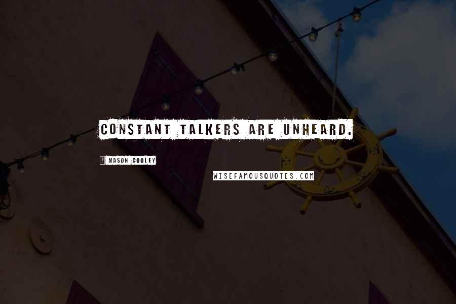 Mason Cooley Quotes: Constant talkers are unheard.