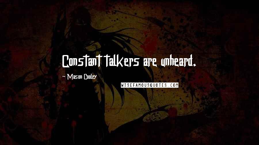 Mason Cooley Quotes: Constant talkers are unheard.