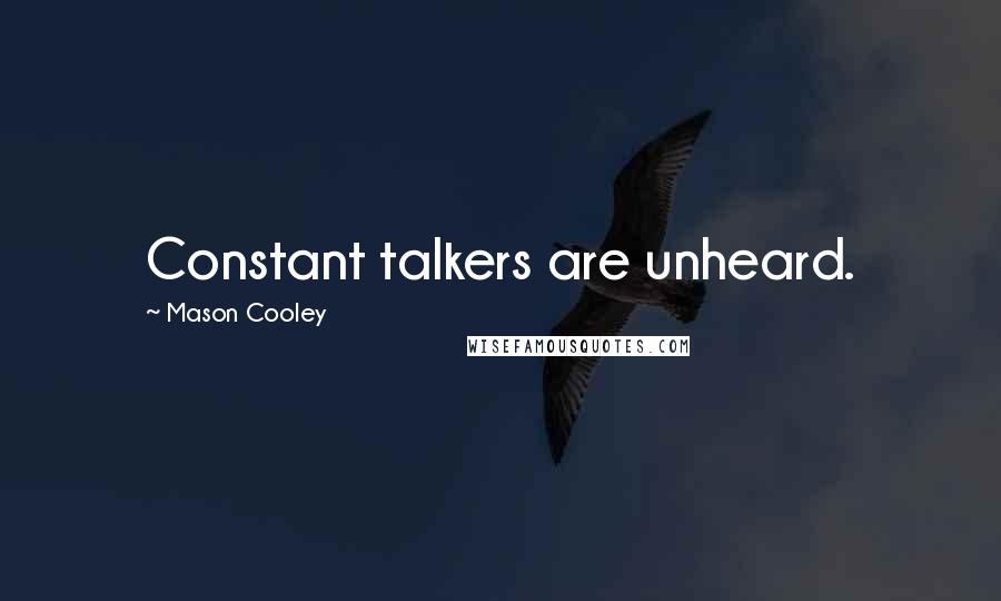 Mason Cooley Quotes: Constant talkers are unheard.