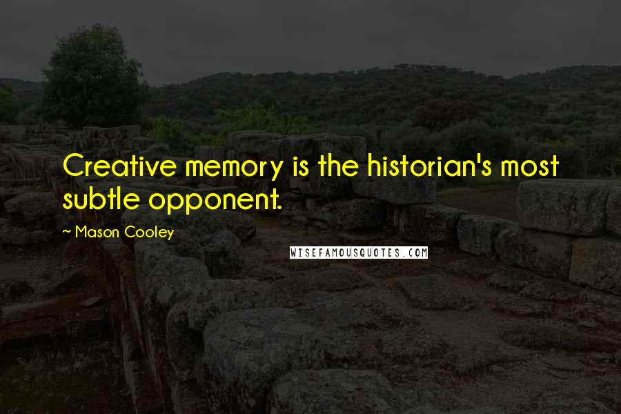 Mason Cooley Quotes: Creative memory is the historian's most subtle opponent.