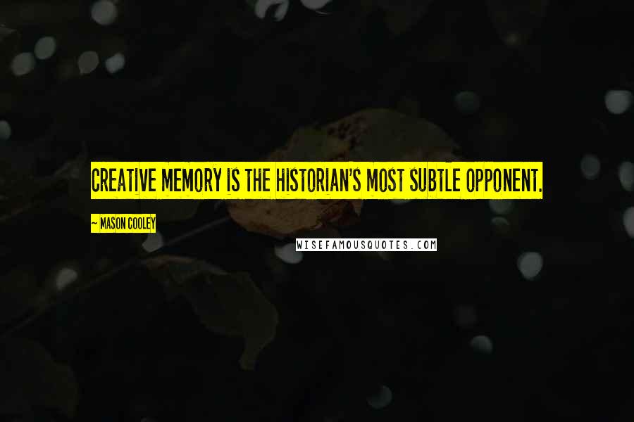 Mason Cooley Quotes: Creative memory is the historian's most subtle opponent.
