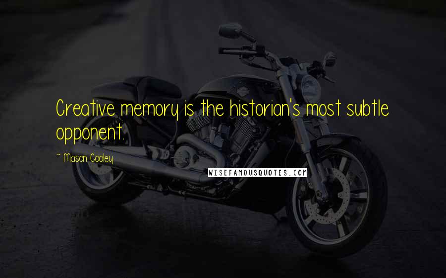 Mason Cooley Quotes: Creative memory is the historian's most subtle opponent.