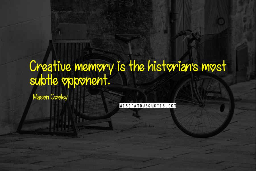 Mason Cooley Quotes: Creative memory is the historian's most subtle opponent.
