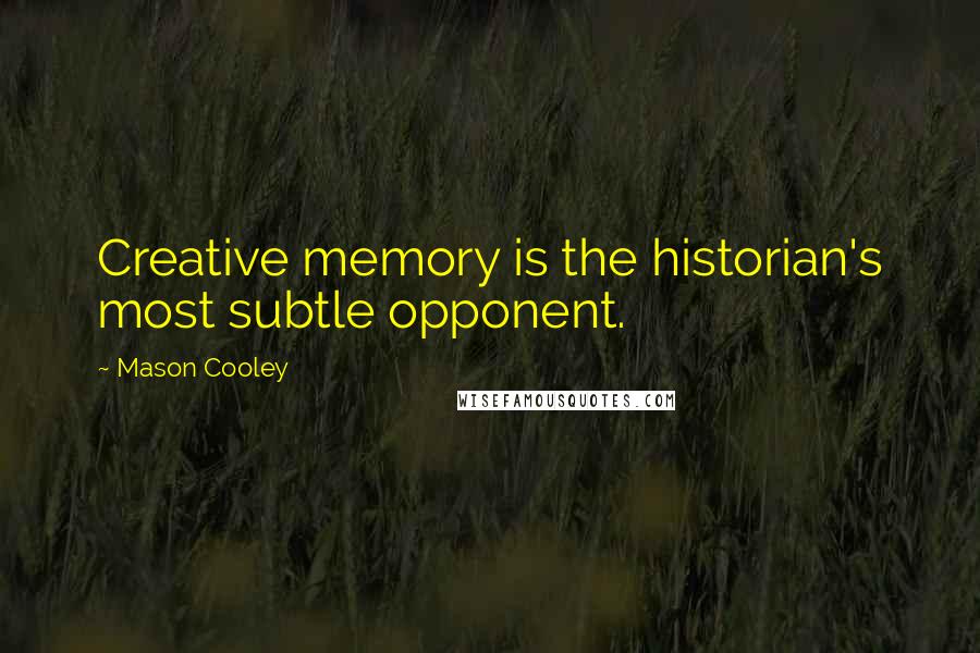 Mason Cooley Quotes: Creative memory is the historian's most subtle opponent.