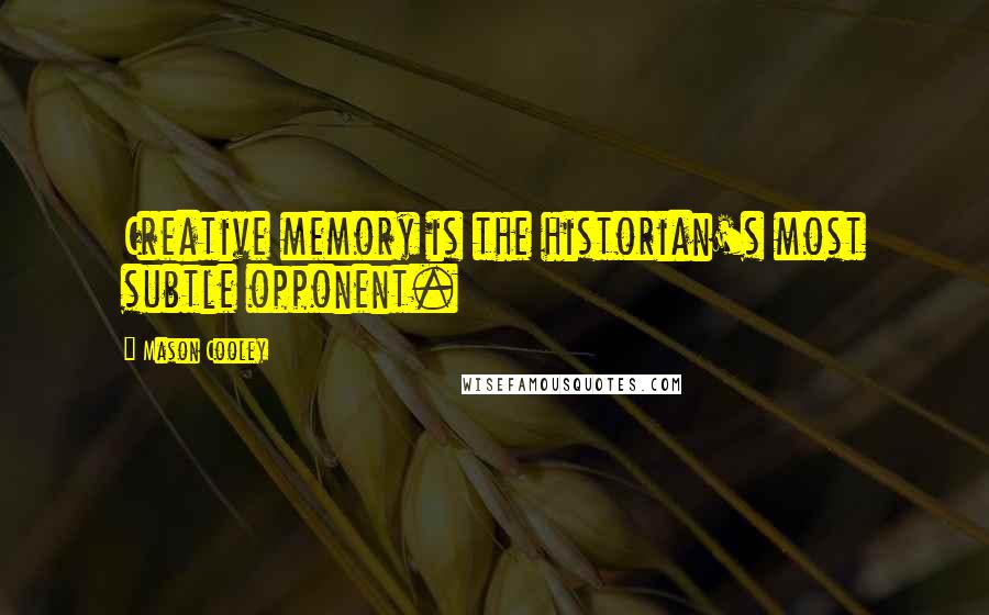 Mason Cooley Quotes: Creative memory is the historian's most subtle opponent.