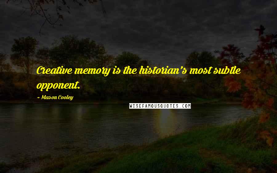 Mason Cooley Quotes: Creative memory is the historian's most subtle opponent.