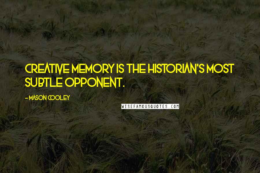 Mason Cooley Quotes: Creative memory is the historian's most subtle opponent.