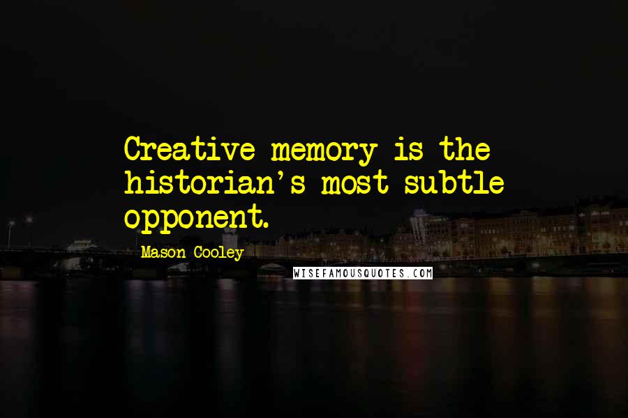 Mason Cooley Quotes: Creative memory is the historian's most subtle opponent.