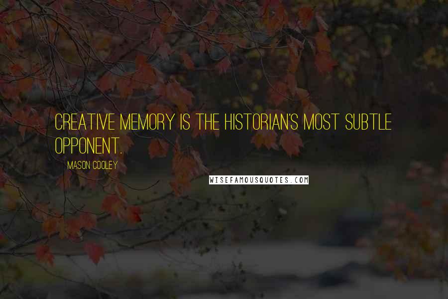 Mason Cooley Quotes: Creative memory is the historian's most subtle opponent.