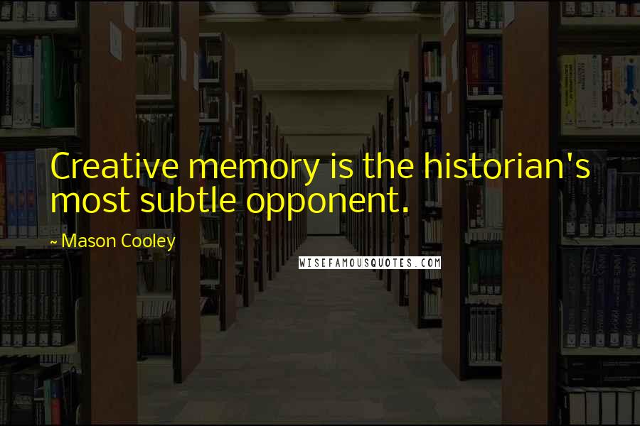 Mason Cooley Quotes: Creative memory is the historian's most subtle opponent.