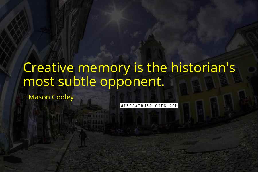 Mason Cooley Quotes: Creative memory is the historian's most subtle opponent.