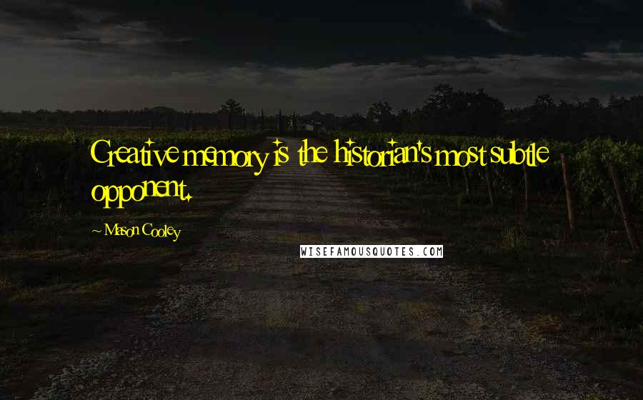 Mason Cooley Quotes: Creative memory is the historian's most subtle opponent.