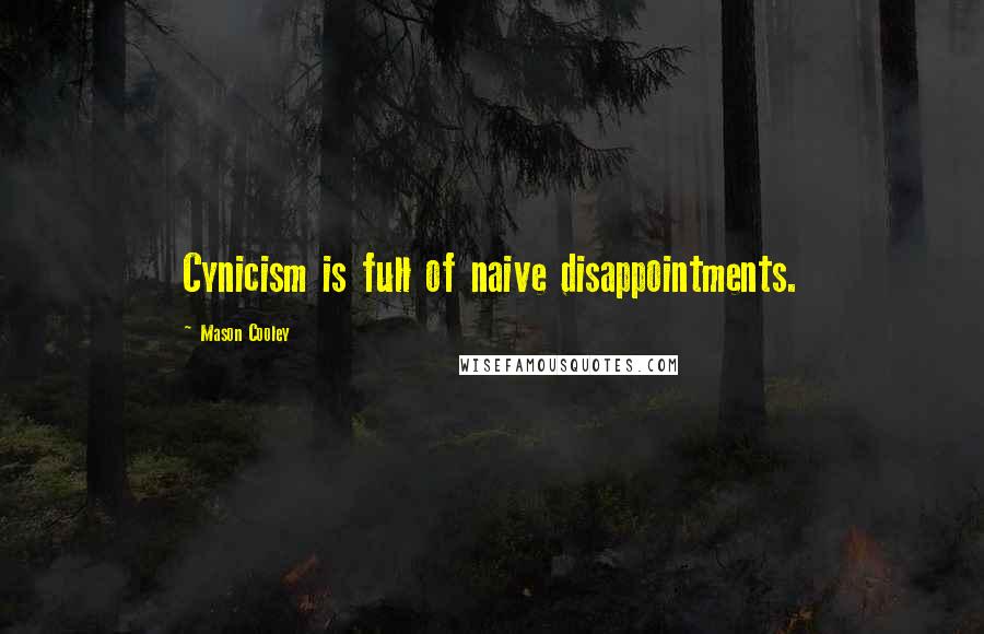 Mason Cooley Quotes: Cynicism is full of naive disappointments.